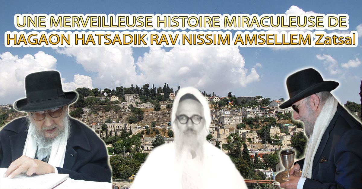 Une des merveilleuses et miraculeuses histoires du Gaon Hatsadik Rav Nissim Amsellem zatsal