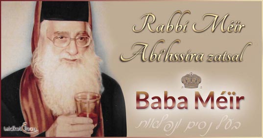 Admour Rabbi Méïr Abi’hssira zatsal « Baba Méïr » Gadol de la Torah, Baal Nissim Véniflaot.   